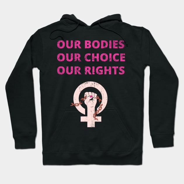 OUR BODIES OUR RIGHTS OUR CHOICE - PRO CHOICE - ABORTION BAN PROTEST Hoodie by ProgressiveMOB